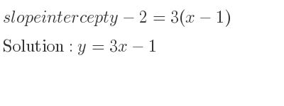 The slope intercept of y-2=3(x-1) is y=3x-1